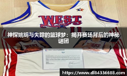神探姚明与失踪的篮球梦：揭开赛场背后的神秘谜团