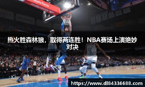 热火胜森林狼，取得两连胜！NBA赛场上演绝妙对决