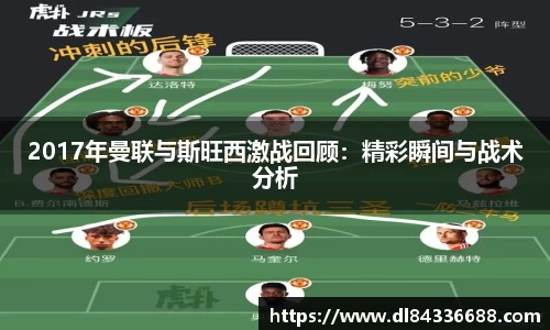 2017年曼联与斯旺西激战回顾：精彩瞬间与战术分析