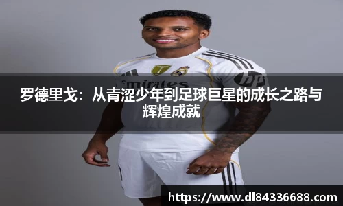 罗德里戈：从青涩少年到足球巨星的成长之路与辉煌成就