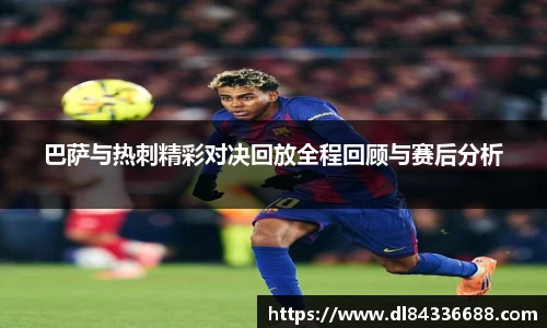 巴萨与热刺精彩对决回放全程回顾与赛后分析